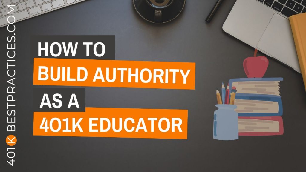 How To Build Authority As A 401k Educator